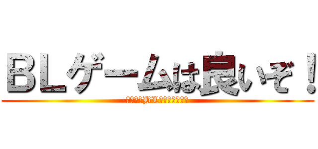 ＢＬゲームは良いぞ！ (全人類がBL好きになぁ～れ)