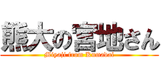 熊大の宮地さん (Miyaji from Kumadai)