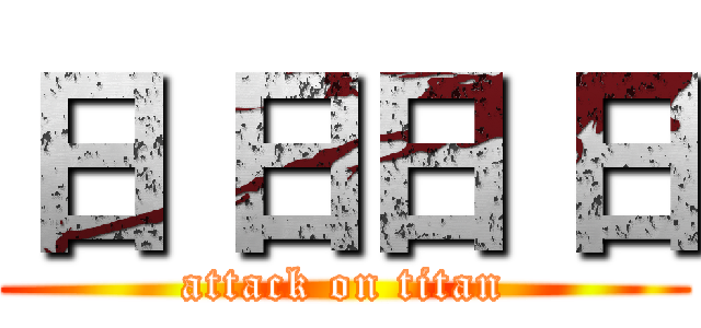 日 日日 日 (attack on titan)