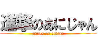 進撃のあにじゃん (attack on anijan)