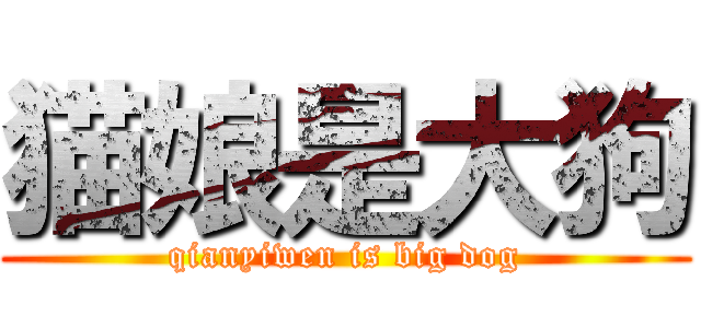 猫娘是大狗 (qianyiwen is big dog)