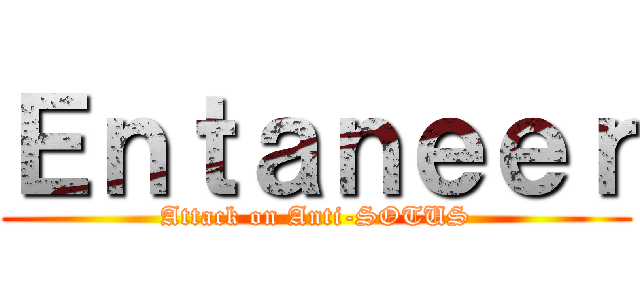 Ｅｎｔａｎｅｅｒ (Attack on Anti-SOTUS)