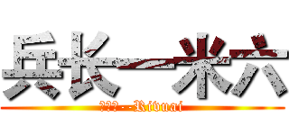 兵长一米六 (利威尔--Rivuai)