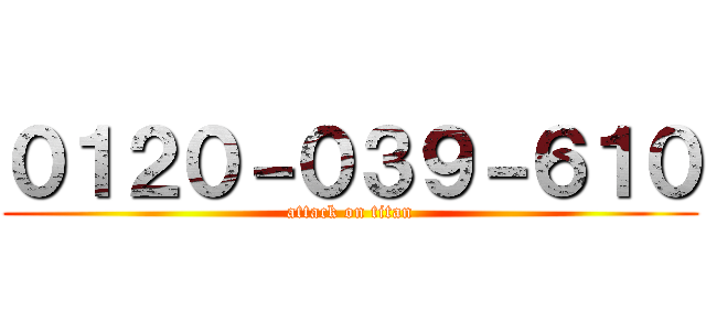 ０１２０－０３９－６１０ (attack on titan)