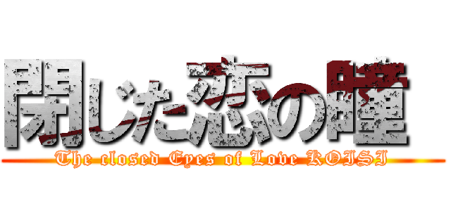 閉じた恋の瞳  (The closed Eyes of Love KOISI)