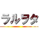 ラルヲタ ()