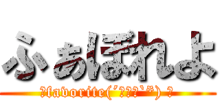 ふぁぼれよ (☆favorite(´へωへ`*) ★)