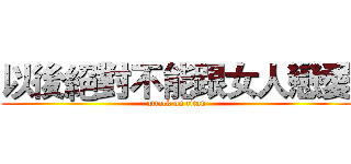 以後絕對不能跟女人戀愛 (attack on titan)