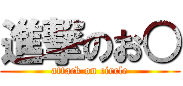 進撃のお○ (attack on circle)