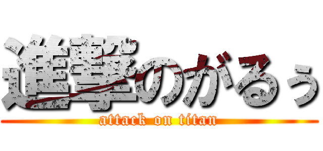 進撃のがるぅ (attack on titan)