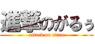 進撃のがるぅ (attack on titan)