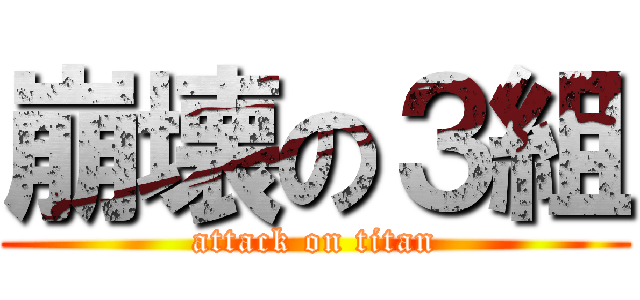 崩壊の３組 (attack on titan)