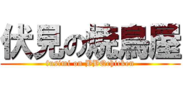 伏見の焼鳥屋 (fusimi on BBQchicken)