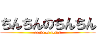ちんちんのちんちん (penis of penis)