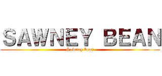 ＳＡＷＮＥＹ ＢＥＡＮ (Sawney bean)
