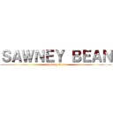 ＳＡＷＮＥＹ ＢＥＡＮ (Sawney bean)