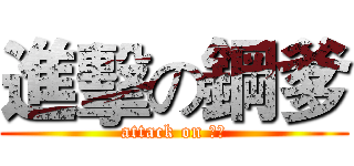 進擊の鋼爹 (attack on 鋼爹)