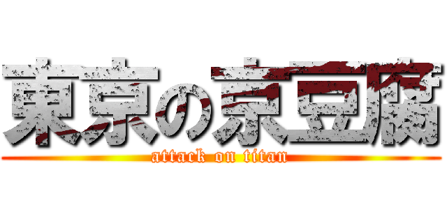 東京の京豆腐 (attack on titan)
