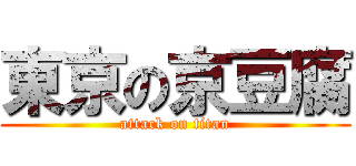 東京の京豆腐 (attack on titan)