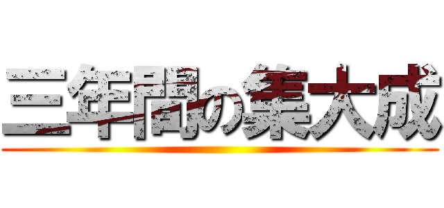 三年間の集大成 ()