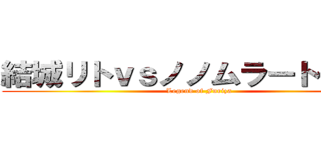 結城リトｖｓノノムラートークン (Legend of Furiza)