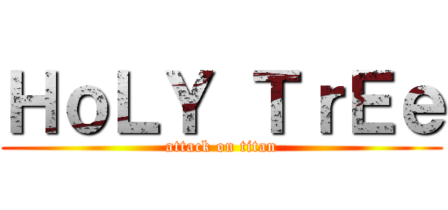 ＨｏＬＹ ＴｒＥｅ (attack on titan)