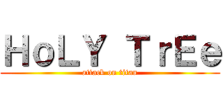 ＨｏＬＹ ＴｒＥｅ (attack on titan)