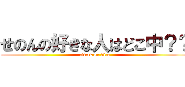 せのんの好きな人はどこ中？？ (attack on titan)