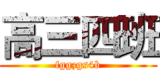 高三四班 (fggzgs4b)