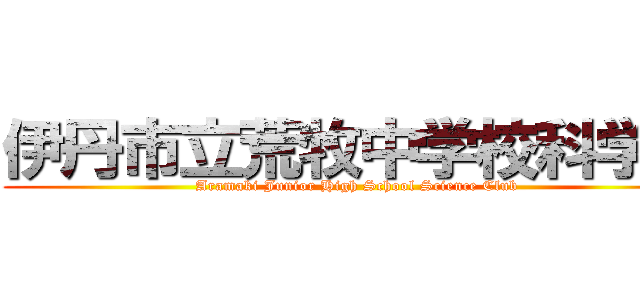 伊丹市立荒牧中学校科学部 (Aramaki Junior High School Science Club)