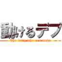 動けるデブ (The fatty who can move)