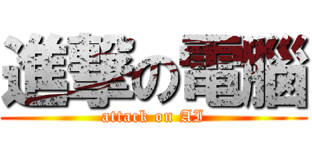進撃の電腦 (attack on AI)