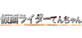 仮面ライダーてんちゃん (KAMEN RIDER TENchan)