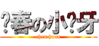 发春の小钢牙 (chen huan)