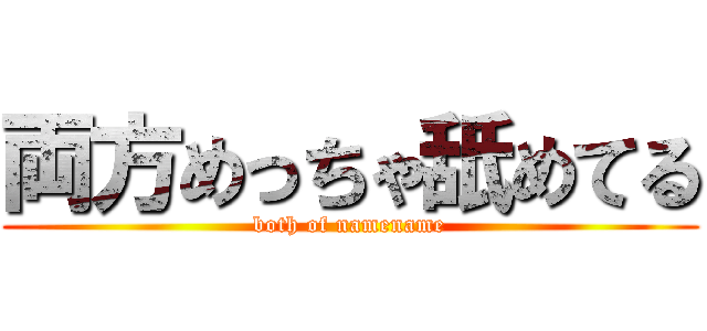 両方めっちゃ舐めてる (both of namename)