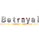 Ｂｅｔｒａｙａｌ ()