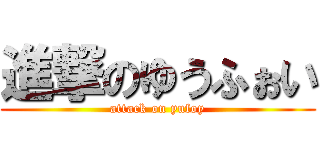 進撃のゆうふぉい (attack on yufoy)