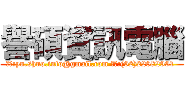 譽碩資訊電腦 (信箱:yu.shuo.info@gmail.com 電話:(02)22082991 )