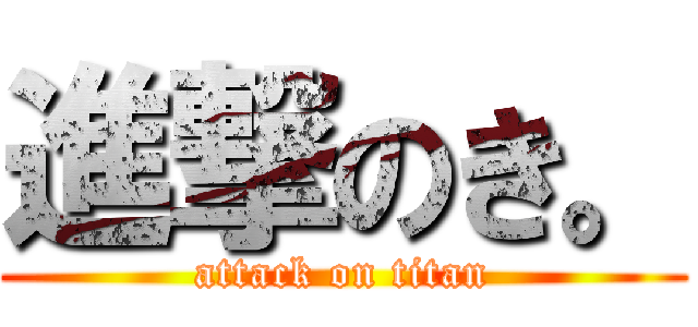 進撃のき。 (attack on titan)