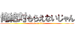 俺絶対もらえないじゃん (attack on titan)