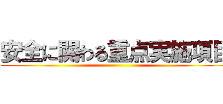 安全に関わる重点実施項目 ()