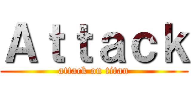 Ａｔｔａｃｋ (attack on titan)
