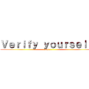 Ｖｅｒｉｆｙ ｙｏｕｒｓｅｌｆ！ (sus....)