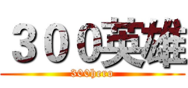 ３００英雄 (300hero)