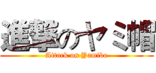 進撃のヤミ帽 (Attack on Yamibo)