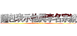 麵包表示他興李名宗銳 (attack on titan)