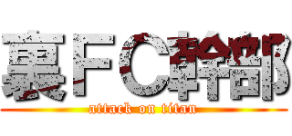 裏ＦＣ幹部 (attack on titan)