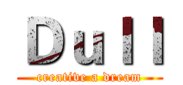 Ｄｕｌｌ (creative a dream)