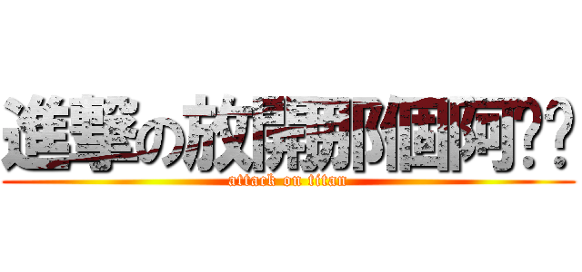 進撃の放開那個阿嬤啦 (attack on titan)