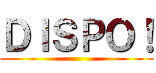 ＤＩＳＰＯ！ ()